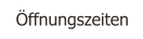 Öffnungszeiten